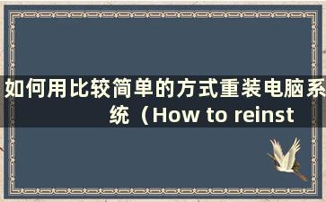 如何用比较简单的方式重装电脑系统（How to reinstall the computer system-）